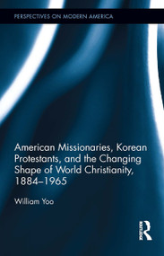 American Missionaries, Korean Protestants, and the Changing Shape of World Christianity, 1884-1965 - 9781032402406 by William Yoo, 9781032402406