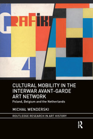 Cultural Mobility in the Interwar Avant-Garde Art Network (Poland, Belgium and the Netherlands) - 9781032338958 by Michał Wenderski, 9781032338958