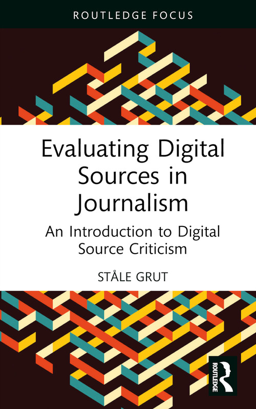 Evaluating Digital Sources in Journalism (An Introduction to Digital Source Criticism) by Ståle Grut, Diane Oatley, 9781032590479