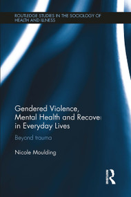 Gendered Violence, Abuse and Mental Health in Everyday Lives (Beyond Trauma) by Nicole Moulding, 9780367345808