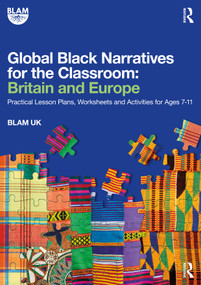 Global Black Narratives for the Classroom: Britain and Europe (Practical Lesson Plans, Worksheets and Activities for Ages 7-11) by BLAM UK, 9781032047201