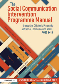 The Social Communication Intervention Programme Manual (Supporting Children's Pragmatic and Social Communication Needs, Ages 6-11) by Catherine Adams, Jacqueline Gaile, 9781032461038