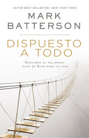 Dispuesto a todo (Descubre el peligroso plan de Dios para tu vida) (Spanish Edition) by Mark Batterson, 9780310107200