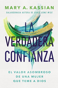 La verdadera confianza (El valor asombroso de una mujer que teme a Dios) (Spanish Edition) by Mary A. Kassian, 9780829716320