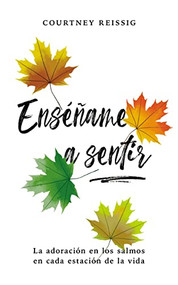 Enséñame a sentir (La adoración en los Salmos en cada estación de la vida) (Spanish Edition) by Courtney Reissig, 9780829744316