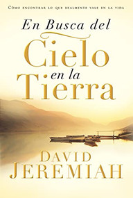 En busca del cielo en la tierra (Cómo encontrar lo que realmente vale en la vida) (Spanish Edition) by Dr.  David Jeremiah, 9780829746785