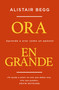 Ora en grande (Aprende a orar como un apóstol) (Spanish Edition) by Alistair Begg, 9780829748017