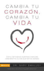 Cambia tu corazón cambia tu vida (Cómo cambiando nuestra creencias obtendremos la vida que hemos soñado) (Spanish Edition) by Gary Smalley, 9780829756135