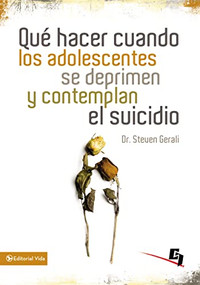 Qué hacer cuando los adolescentes se deprimen y contemplan el suicidio (Spanish Edition) by Steven Gerali, 9780829759914