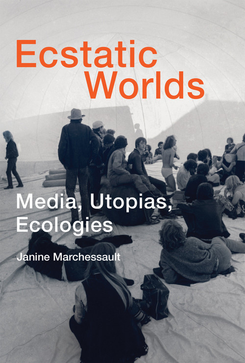 Ecstatic Worlds (Media, Utopias, Ecologies) by Janine Marchessault, 9780262549745