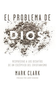 El problema de Dios (Respuestas a los desafíos de un escéptico del cristianismo) (Spanish Edition) by Mark Clark, 9780829768213