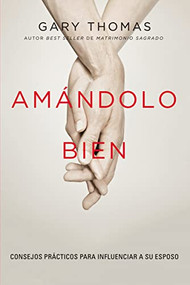 Amándolo bien (Consejos prácticos para influenciar a su esposo.) (Spanish Edition) by Gary  Thomas, 9780829768442