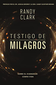 Testigo de milagros (Cuando el evangelio cobra vida) (Spanish Edition) by Randy Clark, Dr. Joshua Brown and Dra. Candy Gunther Brown, 9780829768503
