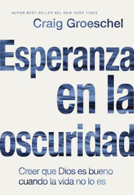Esperanza en la oscuridad (Creer que Dios es bueno cuando la vida no lo es) (Spanish Edition) by Craig Groeschel, 9780829769340