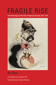 Fragile Rise (Grand Strategy and the Fate of Imperial Germany, 1871-1914) by Xu Qiyu, Graham Allison, Joshua Hill, 9780262549738