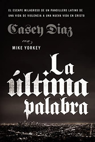 La última palabra (La salida milagrosa de un pandillero latino de una vida de violencia a una nueva vida en Cristo) (Spanish Edition) by Casey Diaz, Mike Yorkey, Nicky Cruz, 9780829769586