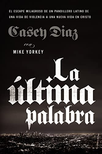 La última palabra (La salida milagrosa de un pandillero latino de una vida de violencia a una nueva vida en Cristo) (Spanish Edition) by Casey Diaz, Mike Yorkey, Nicky Cruz, 9780829769586