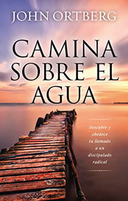 Camina sobre el agua (Descubre y obedece tu llamado a un discipulado radical) (Spanish Edition) by John Ortberg, 9780829769876