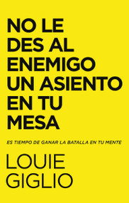 No le des al enemigo un asiento en tu mesa (Es tiempo de ganar la batalla en tu mente) (Spanish Edition) by Louie Giglio, 9780829770766