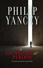 El escándalo del perdón (La gracia puesta a prueba) (Spanish Edition) by Philip Yancey, 9780829770810