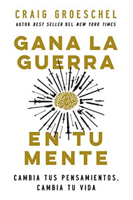 Gana la guerra en tu mente (Cambia tus pensamientos, cambia tu vida) (Spanish Edition) by Craig Groeschel, 9780829770841