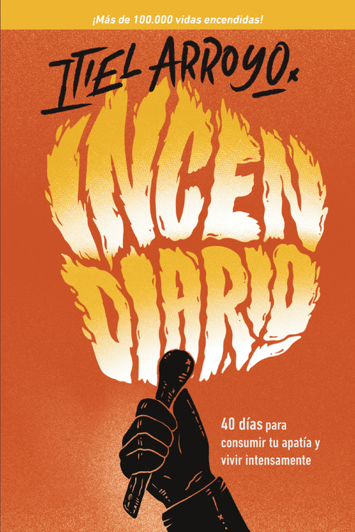 Incendiario (40 días para consumir tu apatía y vivir intensamente) (Spanish Edition) by Itiel Arroyo, 9780829771411