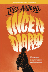 Incendiario (40 días para consumir tu apatía y vivir intensamente) (Spanish Edition) by Itiel Arroyo, 9780829771411