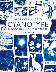 Beginner's Guide to Cyanotype (Beautiful projects to print with light) by Kim Tillyer, 9781800920958