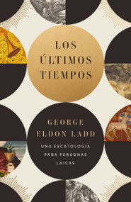 Los últimos tiempos (Una escatología para personas laicas) (Spanish Edition) by George Eldon Ladd, 9780829771671