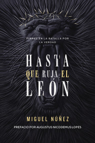 Hasta que ruja el León (Firmes en la batalla por la verdad) (Spanish Edition) by Miguel Núñez Dr., Rev. Augustus Nicodemus Lopes, Ph. D., 9780829771817