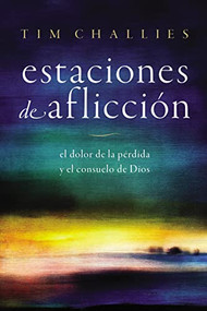 Estaciones de aflicción (El dolor de la pérdida y el consuelo de Dios) (Spanish Edition) by Tim Challies, 9780829772340