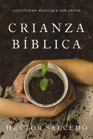 Crianza bíblica (Cultivando hijos que den fruto) (Spanish Edition) by Héctor Salcedo, 9780829772845