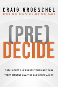 (Pre)Decide (7 decisiones que puedes tomar hoy para la vida que quieres vivir mañana) (Spanish Edition) by Craig Groeschel, 9780829772876