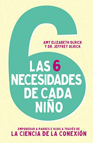 Las 6 necesidades de cada niño (Empoderar a padres e hijos a través de la ciencia de la conexión) (Spanish Edition) by Amy Elizabeth Olrick, Jeffrey Olrick, 9780829777123