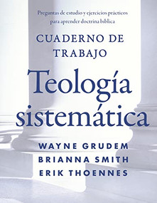 Cuaderno de trabajo de la Teología sistemática (Preguntas de estudio y ejercicios prácticos para aprender doctrina Bíblica) (Spanish Edition) by Wayne A. Grudem, Brianna Smith, Erik Thoennes, 9780829799903