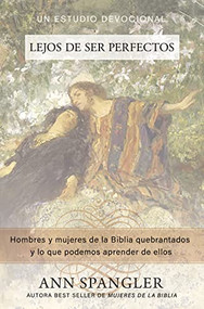 Lejos de ser perfectos (Hombres y mujeres de la Biblia quebrantados y lo que podemos aprender de ellos) (Spanish Edition) by Ann Spangler, 9781400212880