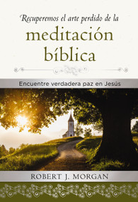 Recuperemos el arte perdido de la meditación bíblica (Encuentra verdadera paz en Jesús) (Spanish Edition) by Robert J. Morgan, 9781400221554