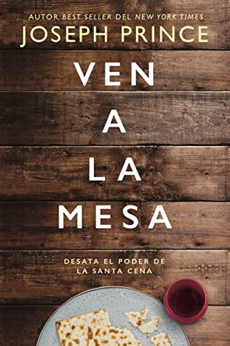 Ven a la mesa (Desata el poder de la Santa Cena) (Spanish Edition) by Joseph Prince, 9781400221776