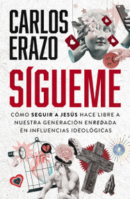 Sígueme (Cómo seguir a Jesús hace libre a nuestra generación enredada en influencias ideológicas) (Spanish Edition) by Carlos Erazo, 9781400337088