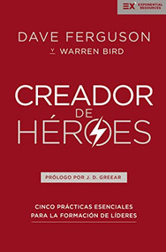 Creador de héroes (Cinco prácticas esenciales para la formación de líderes) (Spanish Edition) by Dave Ferguson, Warren Bird, 9781404110366