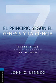 El principio según Génesis y la ciencia (Siete días que dividieron el mundo) (Spanish Edition) by John C. Lennox, 9788417131036