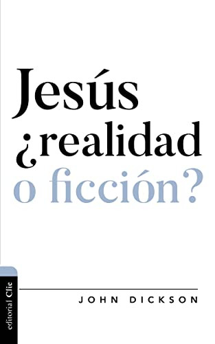 Jesús, ¿realidad o ficción? (Spanish Edition) by John Dickson, 9788418204029