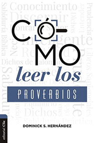 Cómo leer los Proverbios (Caminos hacia la sabiduria) (Spanish Edition) by Dominick Hernández, 9788418810688