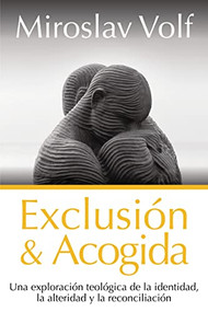 Exclusión y acogida (Una exploración teológica de la identidad, la alteridad y la reconciliación) (Spanish Edition) by Miroslav Volf, 9788418810732