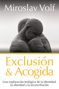 Exclusión y acogida (Una exploración teológica de la identidad, la alteridad y la reconciliación) (Spanish Edition) by Miroslav Volf, 9788418810732