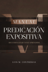 Manual de Predicación expositiva (Recuerda lo que has aprendido) (Spanish Edition) by Luis Miguel Contreras, 9788419055316