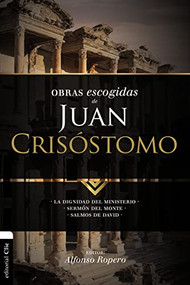 Obras escogidas de Juan Crisóstomo (La dignidad del ministerio. Sermón del Monte. Salmos de David) (Spanish Edition) by Alfonso Ropero, Monseñor JAUME GONZÁLEZ-AGÀPITO, 9788494556166