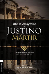 Obras escogidas de Justino Mártir (Apologías y su diálogo con el judío Trifón) (Spanish Edition) by Alfonso Ropero, 9788494556173