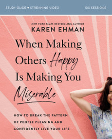 When Making Others Happy Is Making You Miserable Bible Study Guide plus Streaming Video by Karen Ehman, 9780310082767