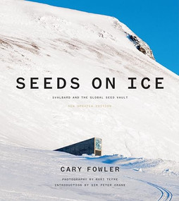 Seeds on Ice: Svalbard and the Global Seed Vault (New and Updated Edition) by Cary Fowler, Peter Crane, Mari Tefre, Jim Richardson, 9781632261397